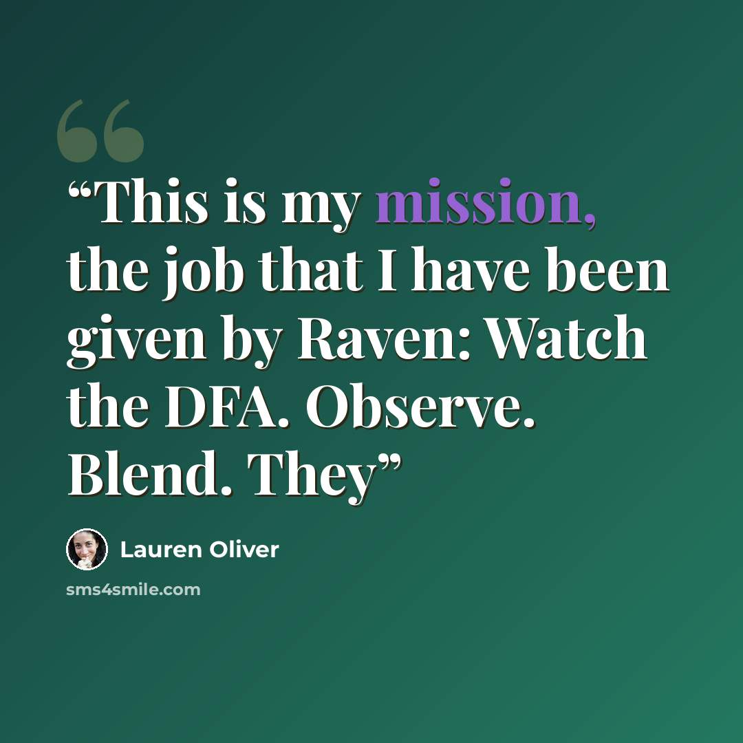 “This is my mission, the job that I have been given by Raven: Watch the DFA. Observe. Blend. They” quote by Lauren Oliver