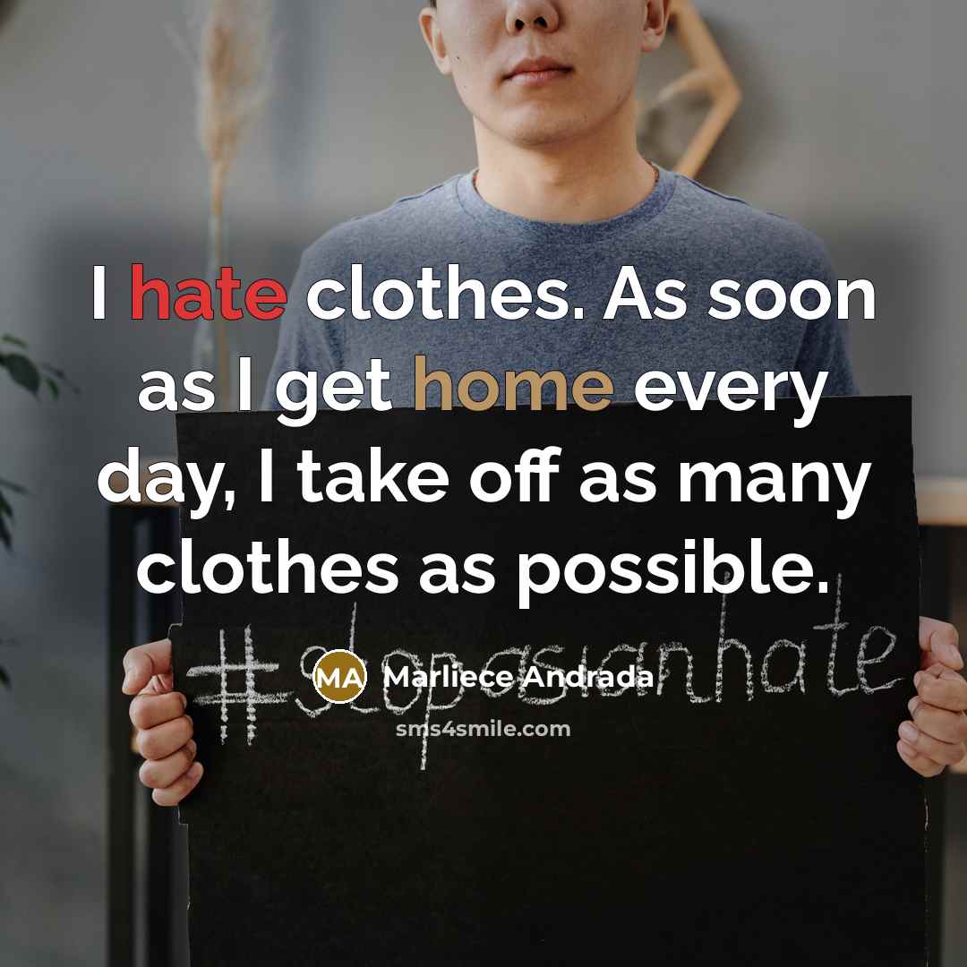 “I hate clothes. As soon as I get home every day, I take off as many clothes as possible.” quote by Marliece Andrada