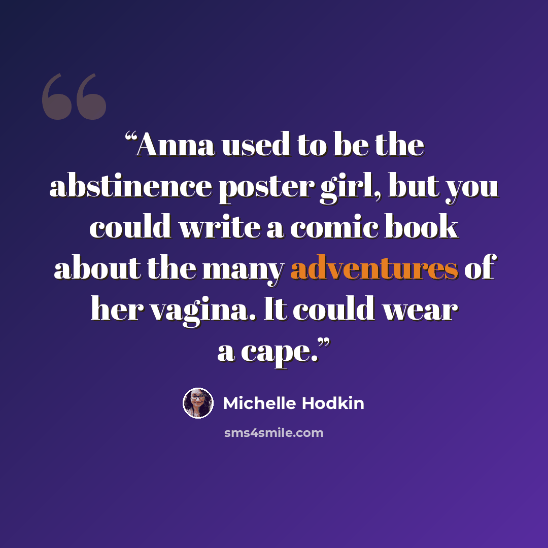 “Anna used to be the abstinence poster girl, but you could write a comic book about the many adventures of her vagina. It could wear a cape.” quote by Michelle Hodkin