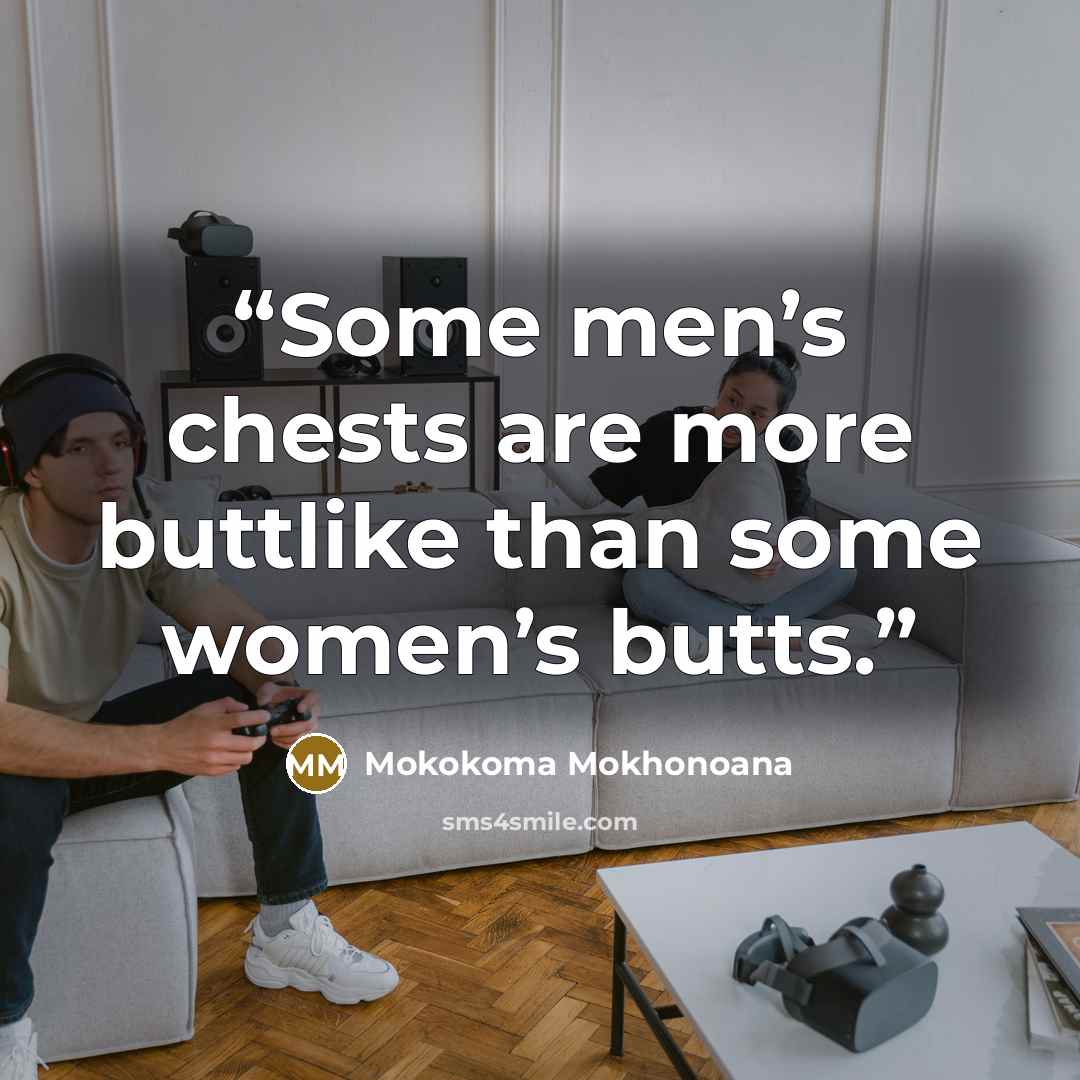 “Some men’s chests are more buttlike than some women’s butts.” quote by Mokokoma Mokhonoana