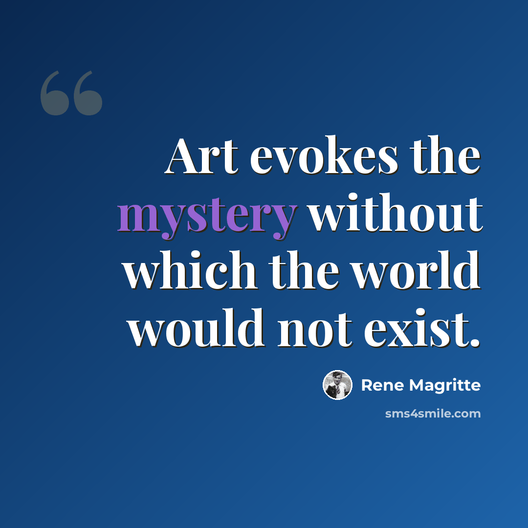 “Art evokes the mystery without which the world would not exist.” quote by Rene Magritte