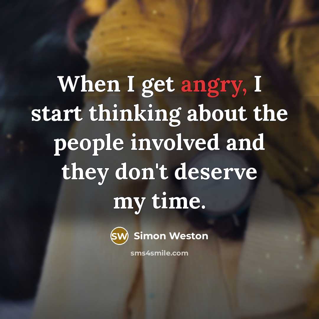 “When I get angry, I start thinking about the people involved and they don't deserve my time.” quote by Simon Weston