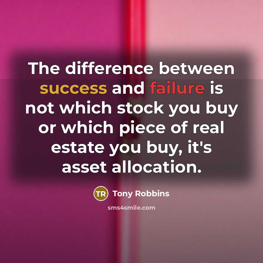 “The difference between success and failure is not which stock you buy or which piece of real estate you buy, it's asset allocation.” quote by Tony Robbins