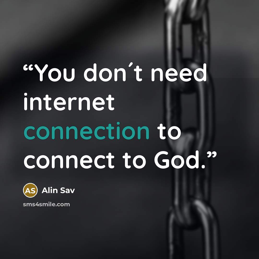 “You don´t need internet connection to connect to God.” quote by Alin Sav