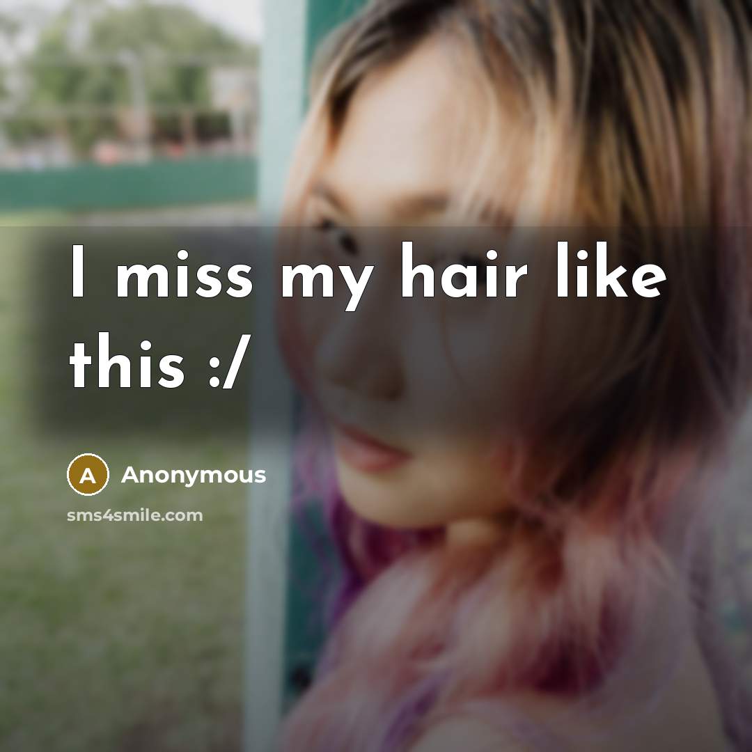 “I miss my hair like this :/” quote by Anonymous