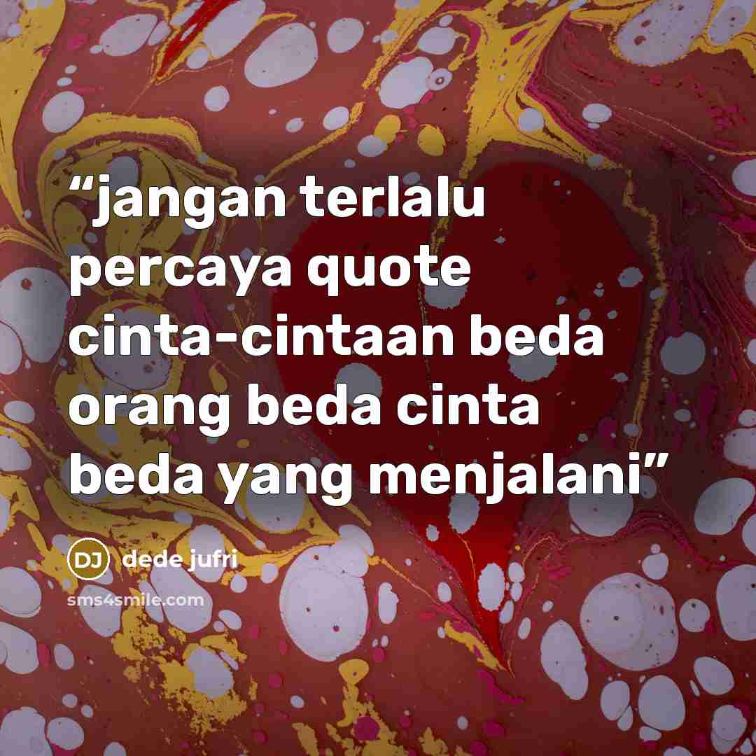 “jangan terlalu percaya quote cinta-cintaan beda orang beda cinta beda yang menjalani” quote by dede jufri