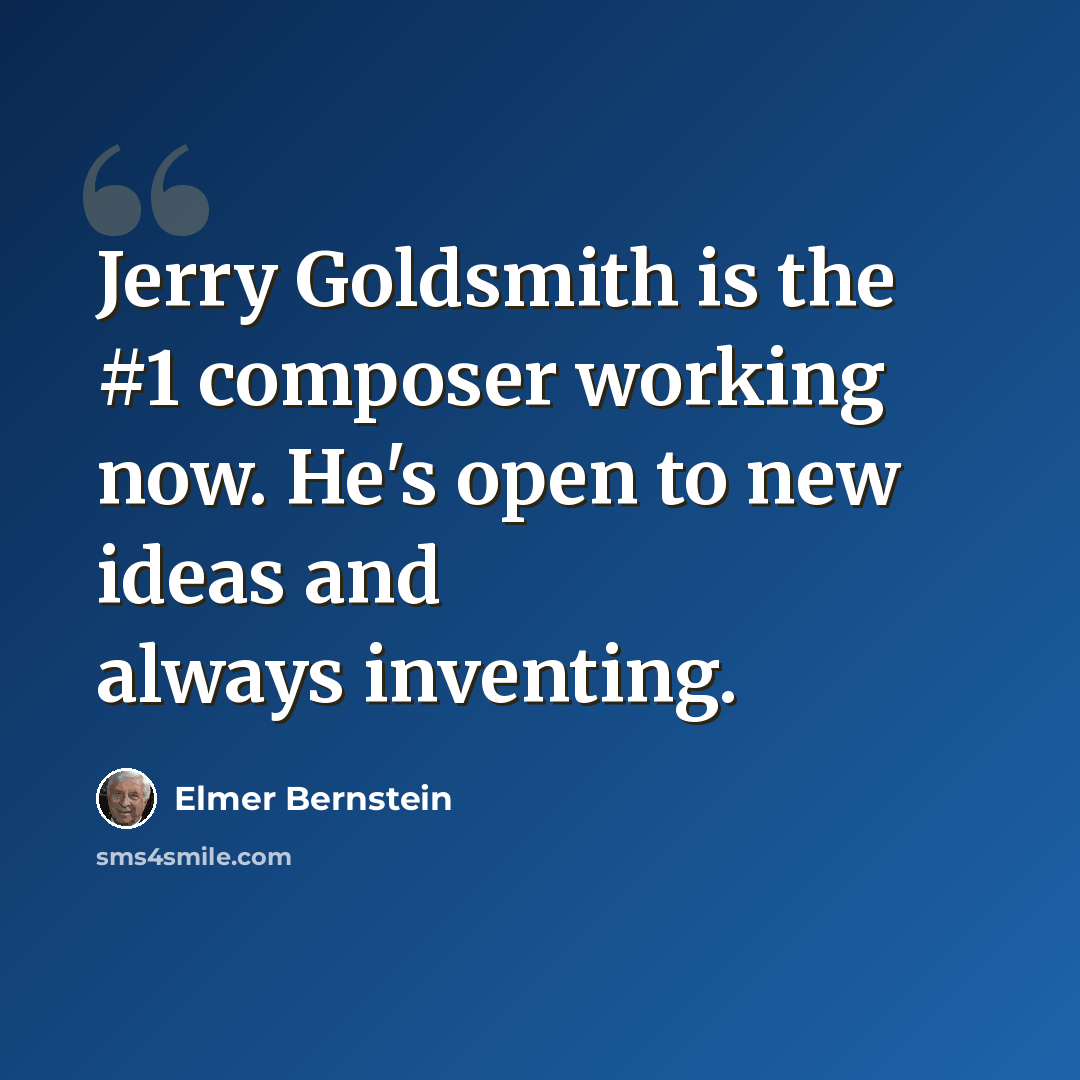 “Jerry Goldsmith is the #1 composer working now. He's open to new ideas and always inventing.” quote by Elmer Bernstein