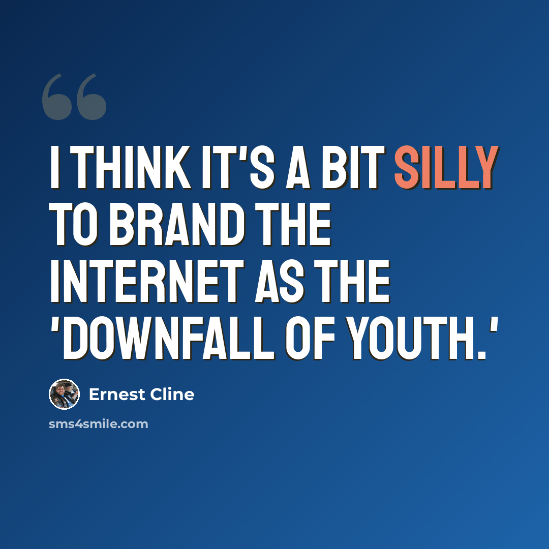“I think it's a bit silly to brand the Internet as the 'downfall of youth.'” quote by Ernest Cline