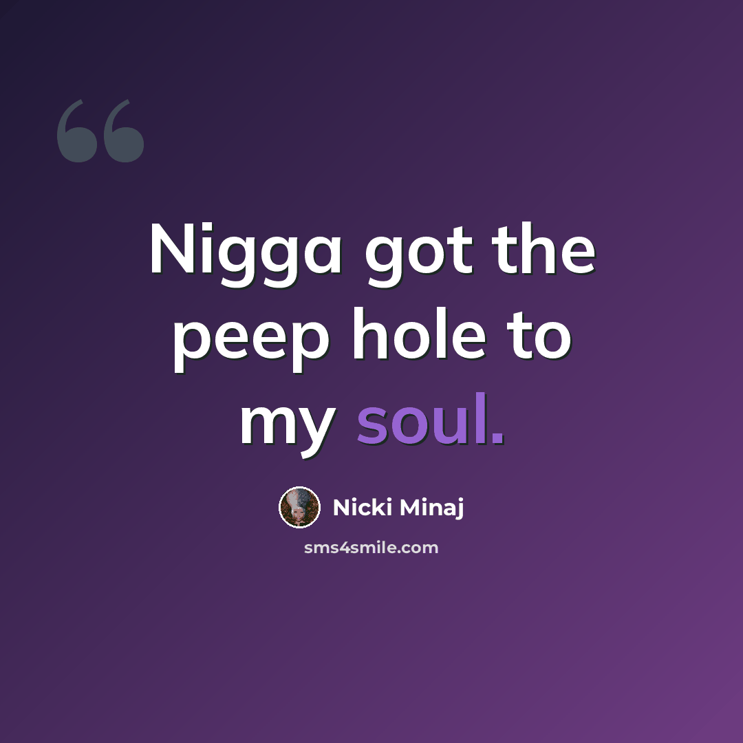 “Nigga got the peep hole to my soul.” quote by Nicki Minaj