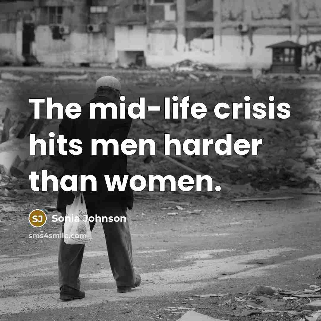 “The mid-life crisis hits men harder than women.” quote by Sonia Johnson