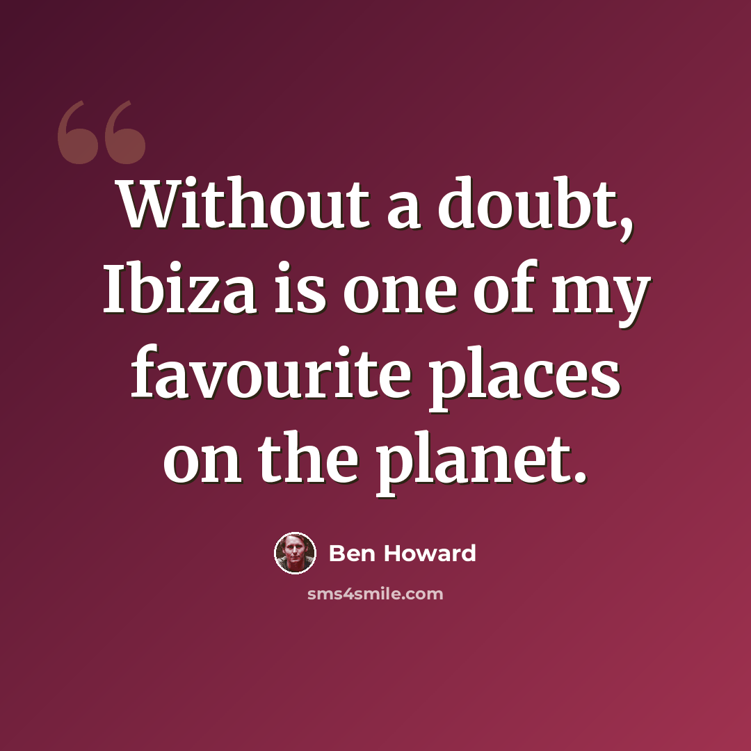 “Without a doubt, Ibiza is one of my favourite places on the planet.” quote by Ben Howard