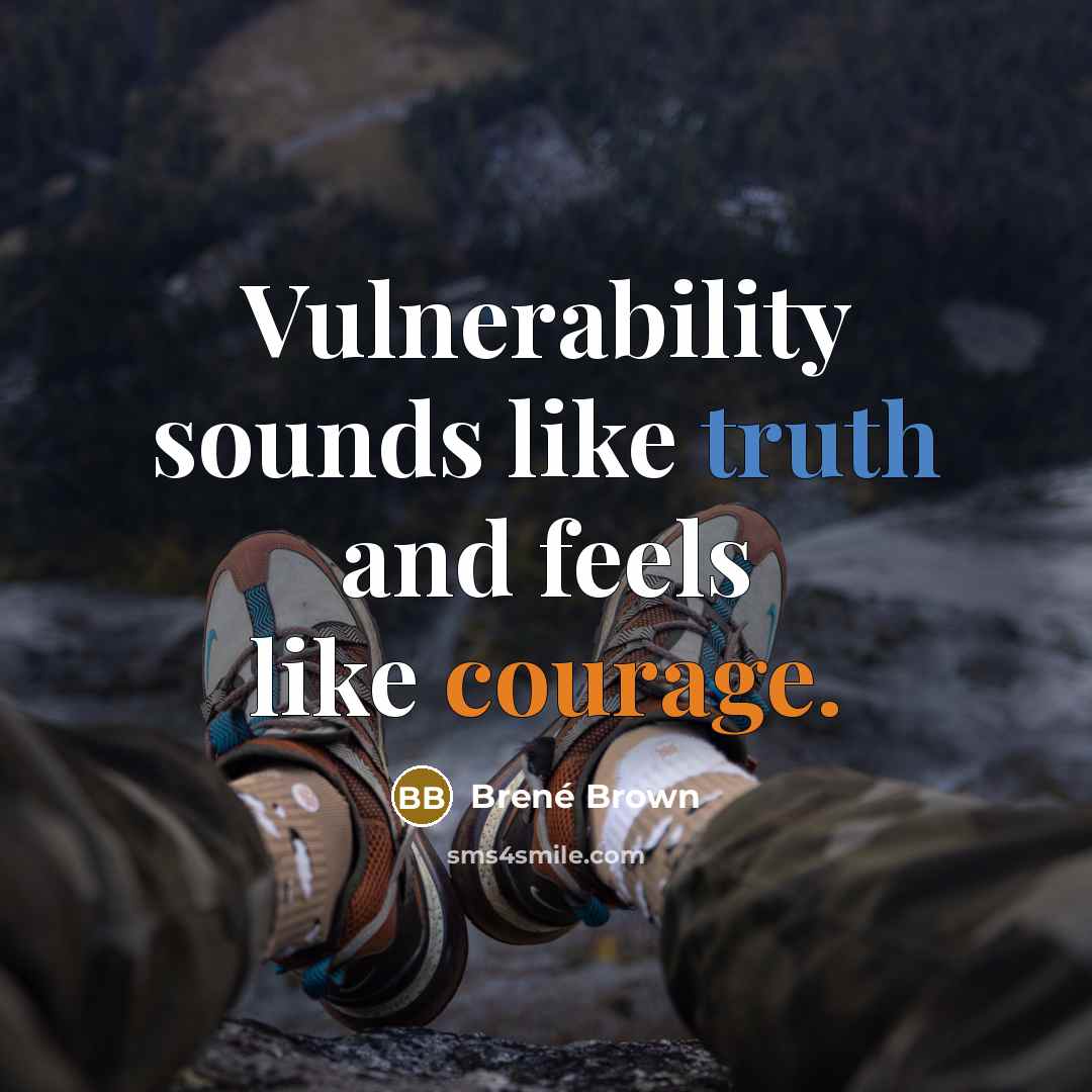 “Vulnerability sounds like truth and feels like courage.” quote by Brené Brown
