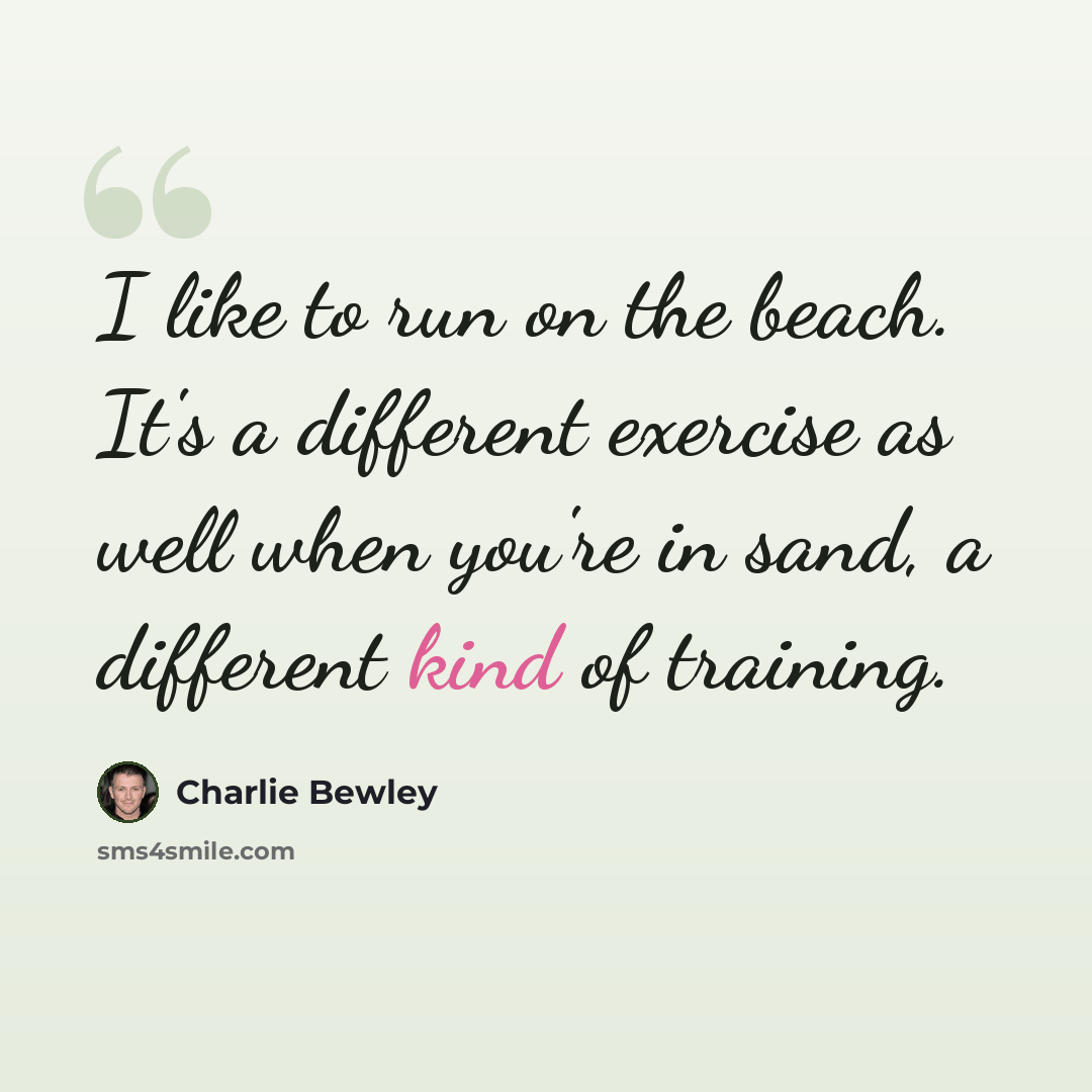 “I like to run on the beach. It's a different exercise as well when you're in sand, a different kind of training.” quote by Charlie Bewley