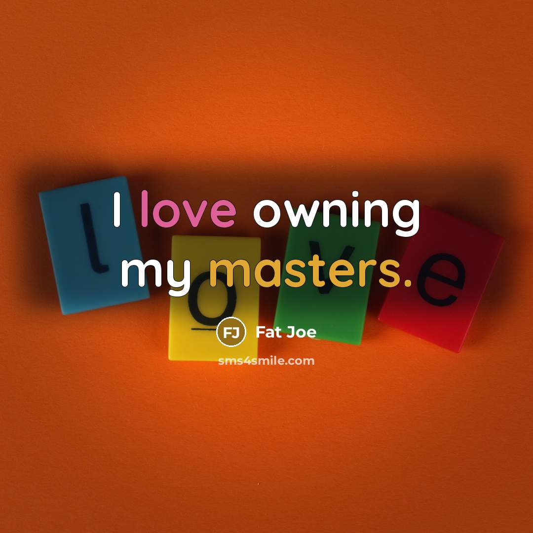 “I love owning my masters.” quote by Fat Joe