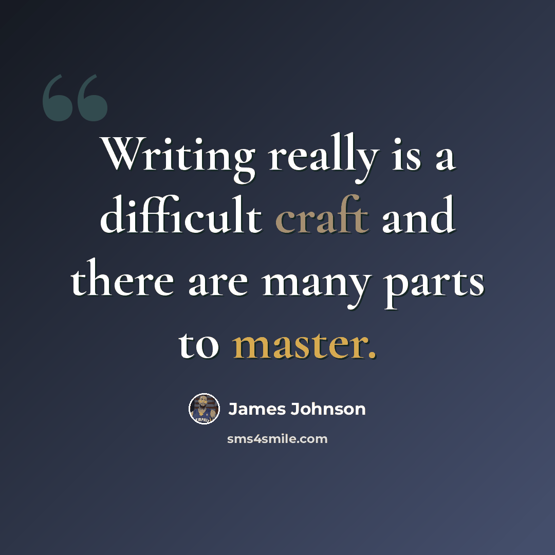 “Writing really is a difficult craft and there are many parts to master.” quote by James Johnson