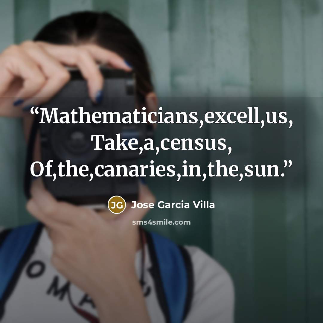 “Mathematicians,excell,us, Take,a,census, Of,the,canaries,in,the,sun.” quote by Jose Garcia Villa