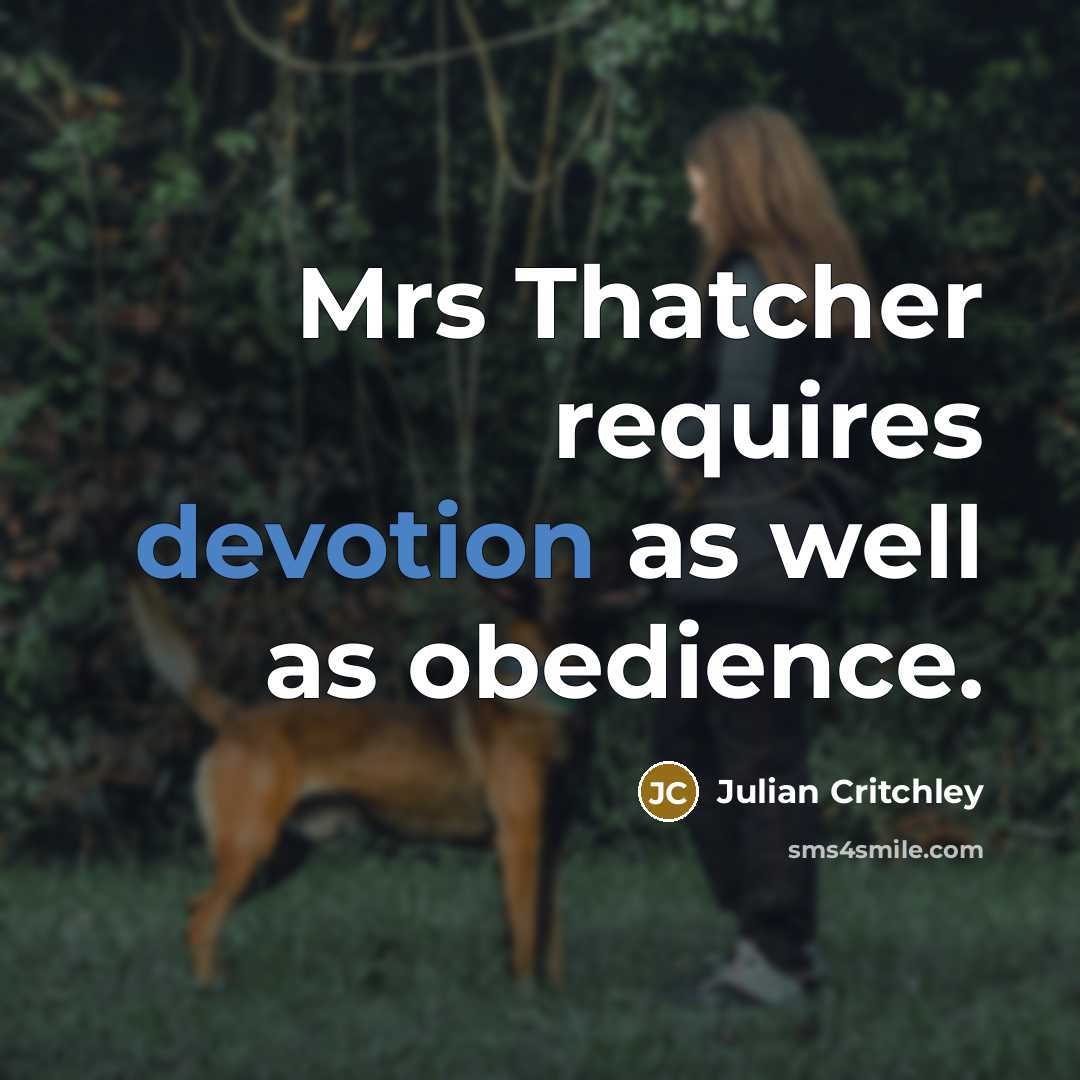 “Mrs Thatcher requires devotion as well as obedience.” quote by Julian Critchley