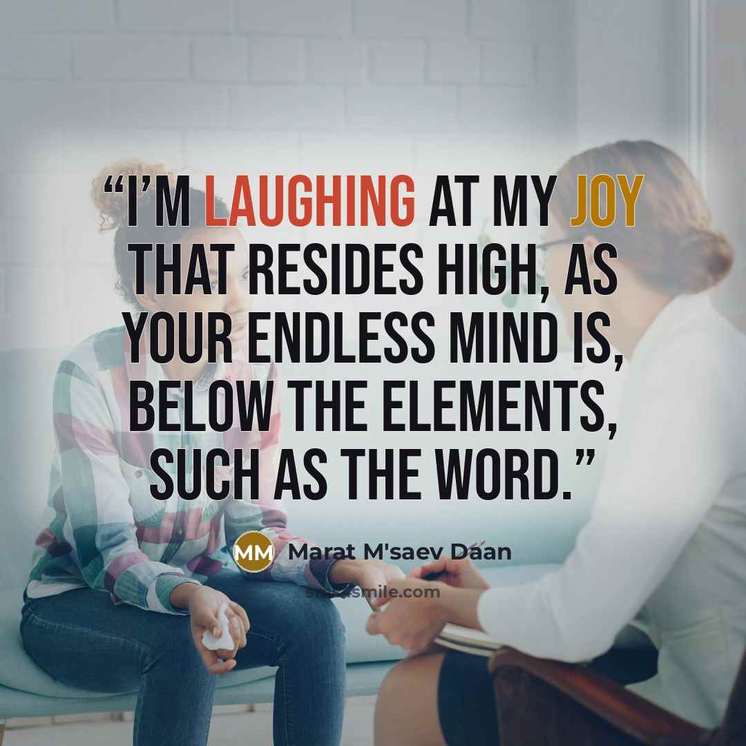 “I’m laughing at my joy that resides high, as your endless mind is, below the elements, such as the word.” quote by Marat M'saev Daan