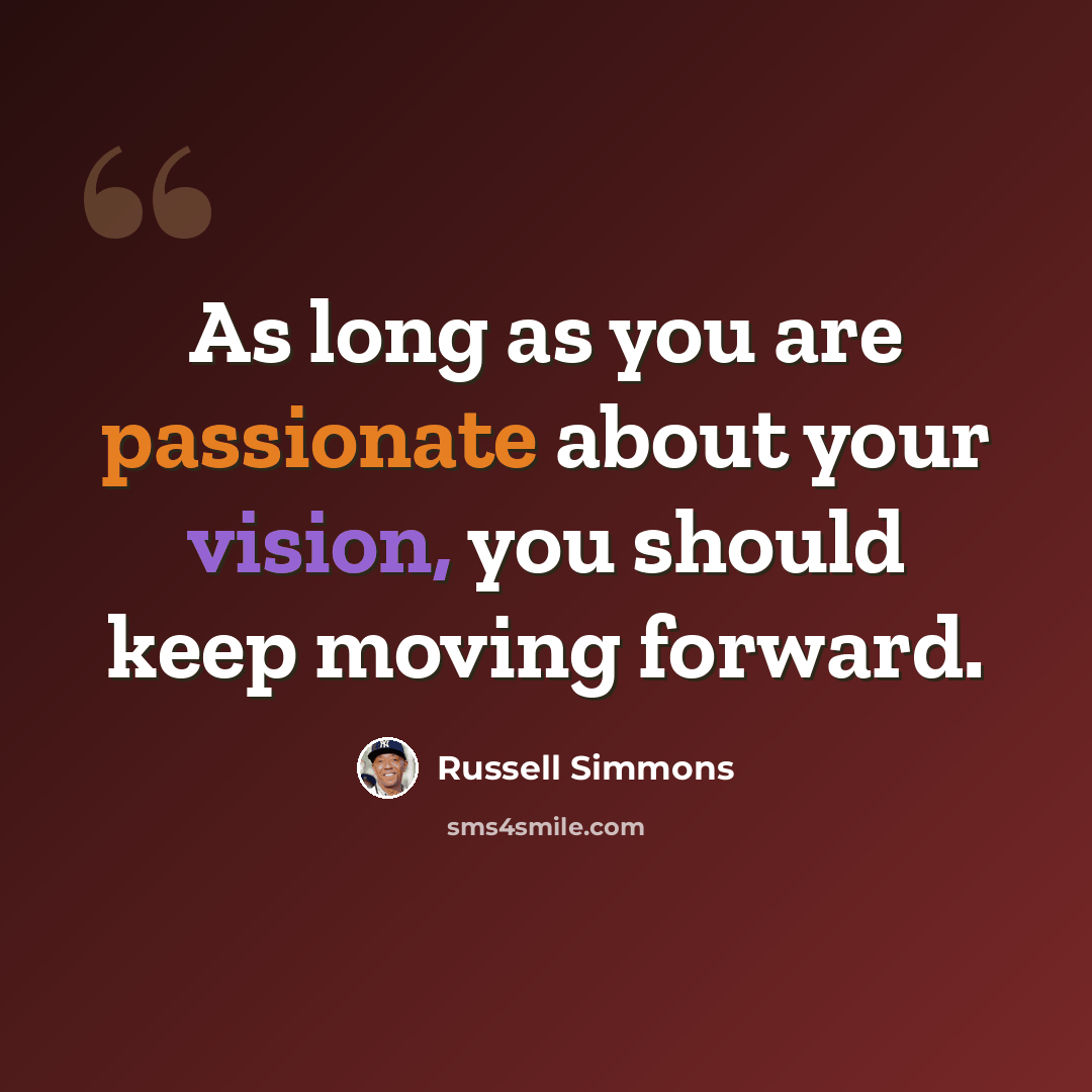 “As long as you are passionate about your vision, you should keep moving forward.” quote by Russell Simmons