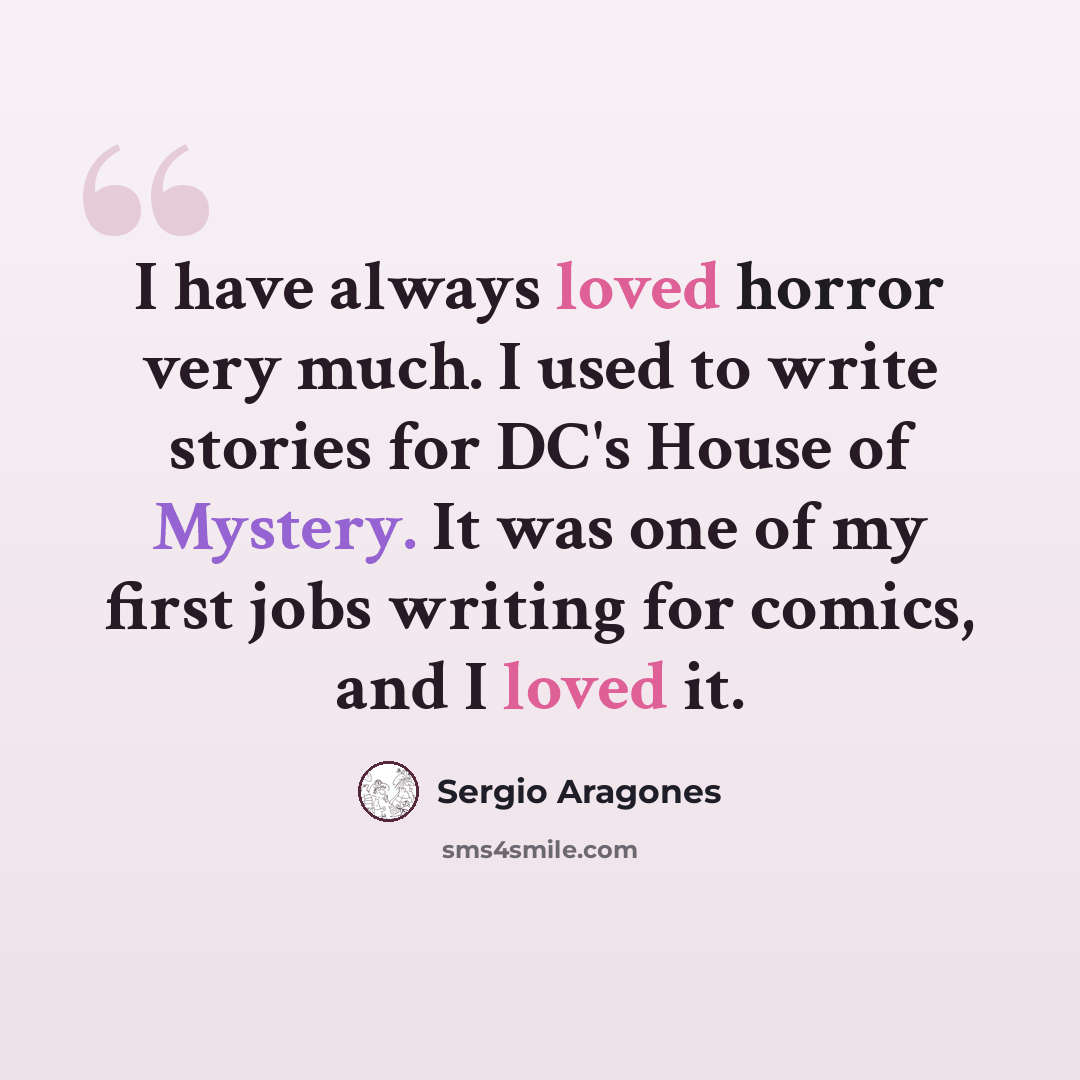 “I have always loved horror very much. I used to write stories for DC's House of Mystery. It was one of my first jobs writing for comics, and I loved it.” quote by Sergio Aragones