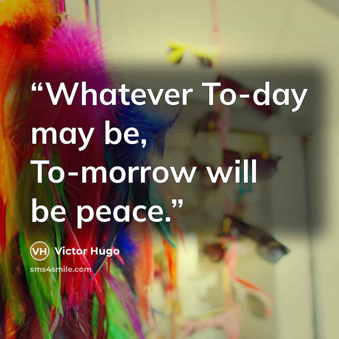 “Whatever To-day may be, To-morrow will be peace.” quote by Victor Hugo