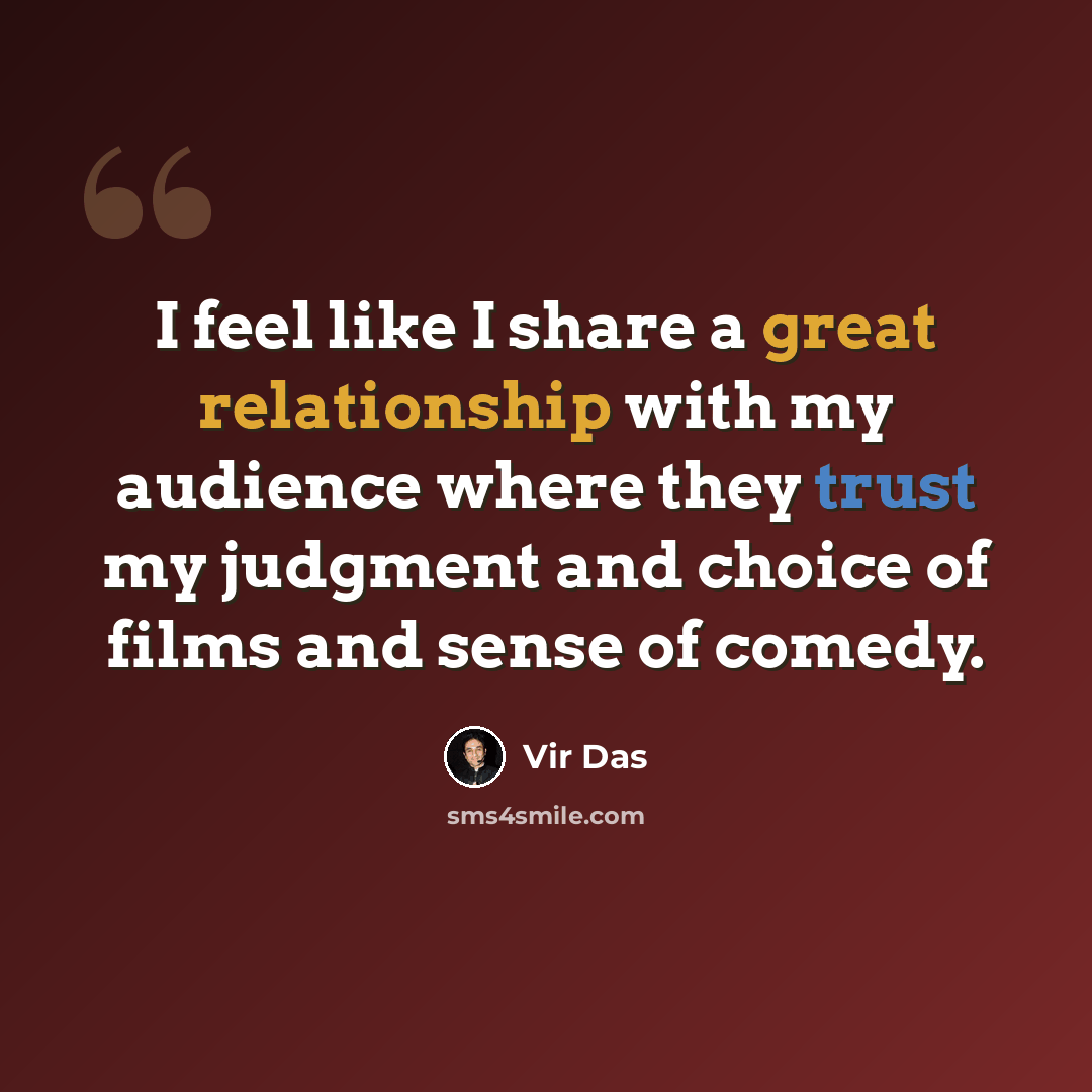 “I feel like I share a great relationship with my audience where they trust my judgment and choice of films and sense of comedy.” quote by Vir Das