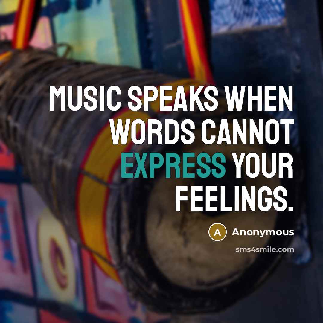 “Music speaks when words cannot express your feelings.” quote by Anonymous