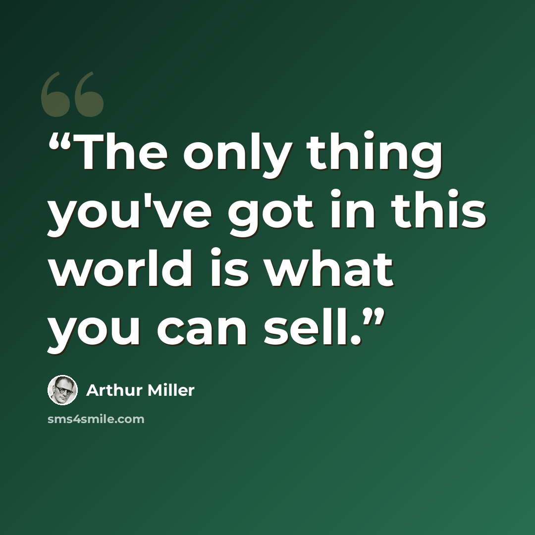 “The only thing you've got in this world is what you can sell.” quote by Arthur Miller
