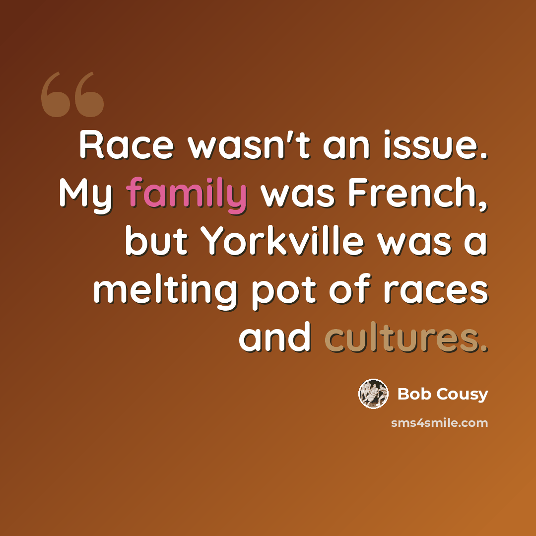 “Race wasn't an issue. My family was French, but Yorkville was a melting pot of races and cultures.” quote by Bob Cousy