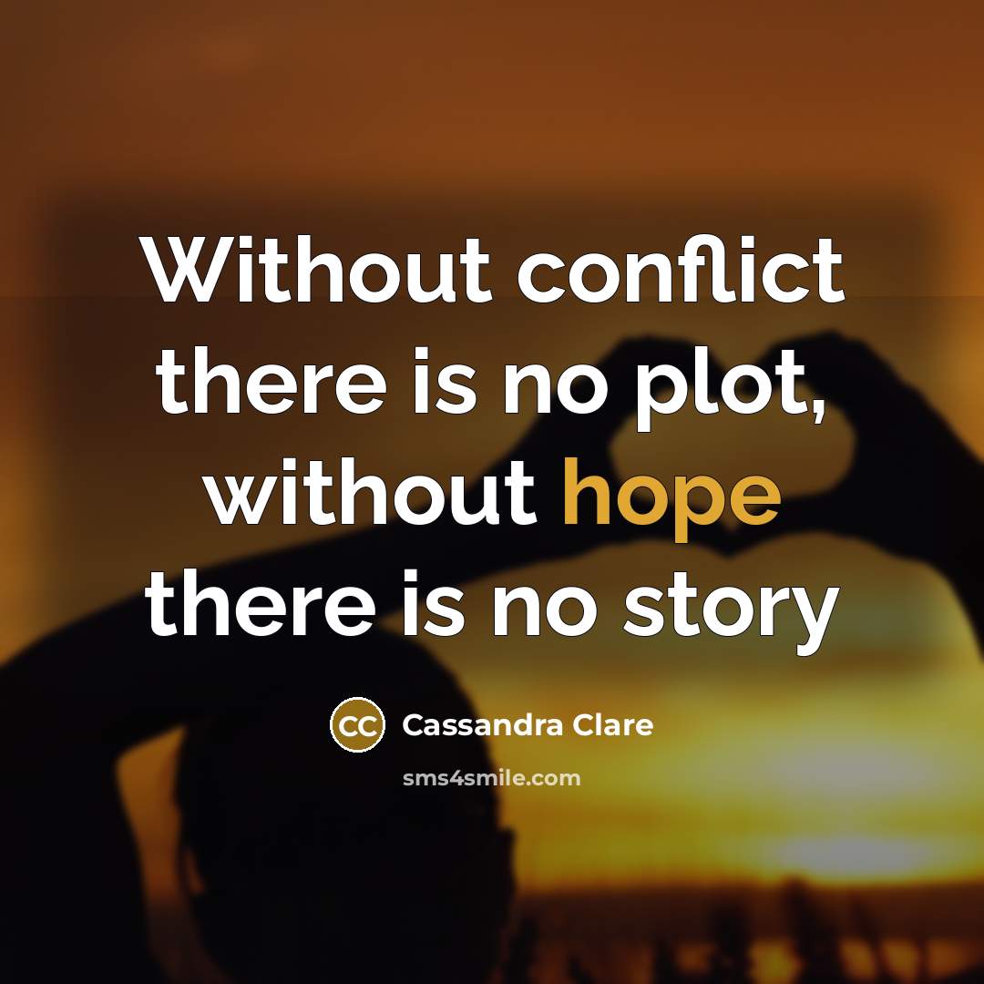 “Without conflict there is no plot, without hope there is no story” quote by Cassandra Clare