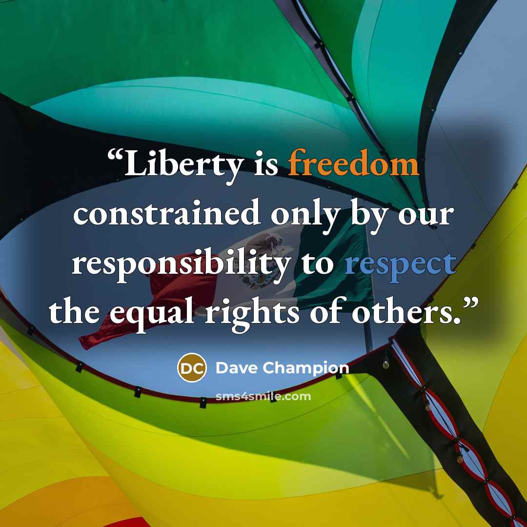 “Liberty is freedom constrained only by our responsibility to respect the equal rights of others.” quote by Dave Champion