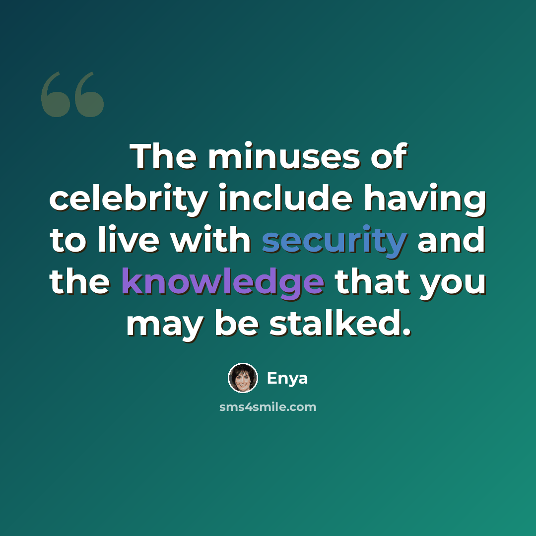 “The minuses of celebrity include having to live with security and the knowledge that you may be stalked.” quote by Enya