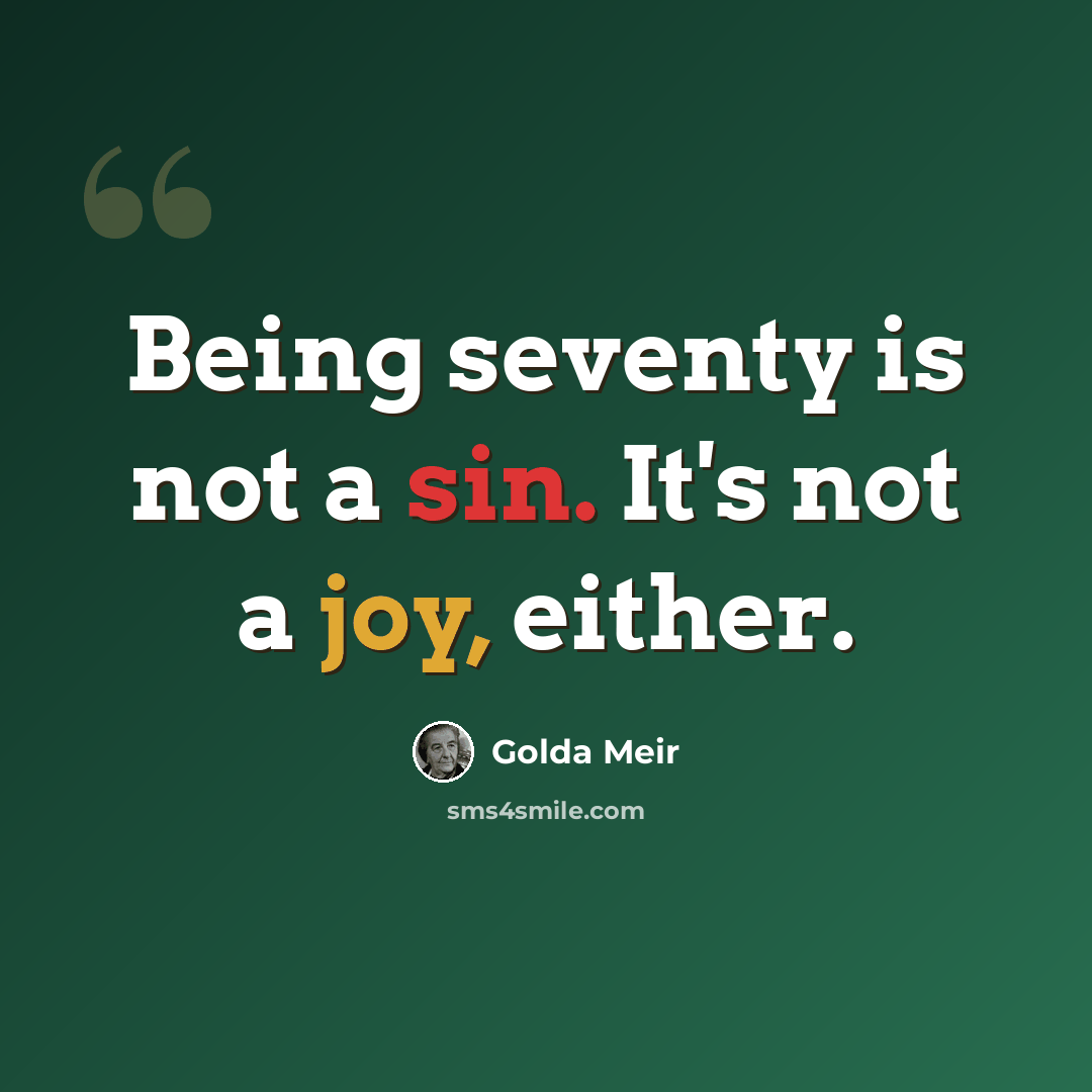 “Being seventy is not a sin. It's not a joy, either.” quote by Golda Meir