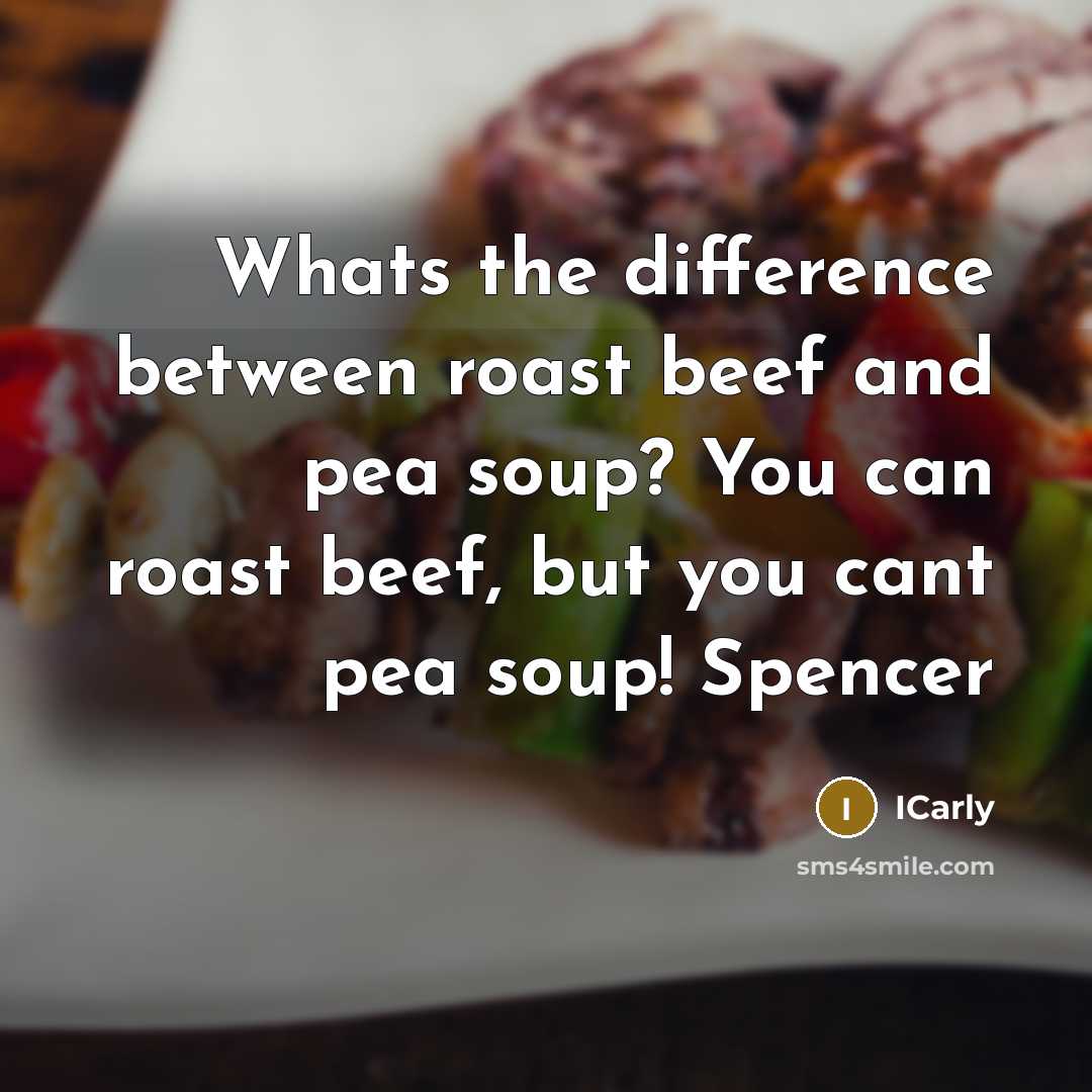 “Whats the difference between roast beef and pea soup? You can roast beef, but you cant pea soup! Spencer” quote by ICarly
