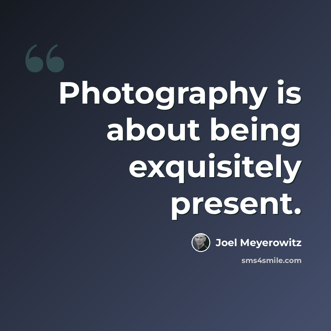 “Photography is about being exquisitely present.” quote by Joel Meyerowitz