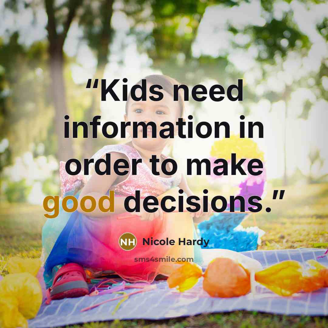 “Kids need information in order to make good decisions.” quote by Nicole Hardy