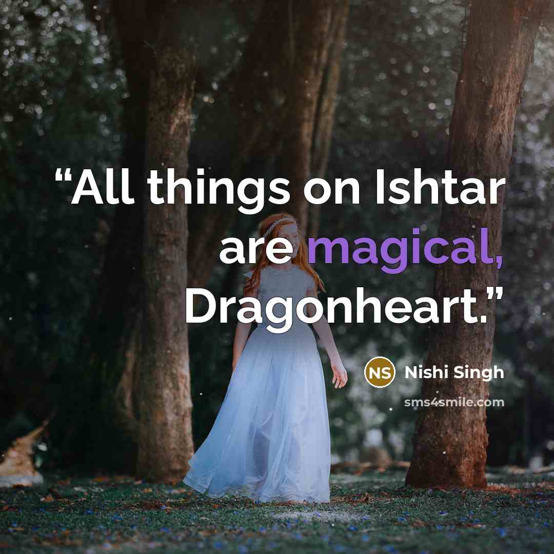 “All things on Ishtar are magical, Dragonheart.” quote by Nishi Singh