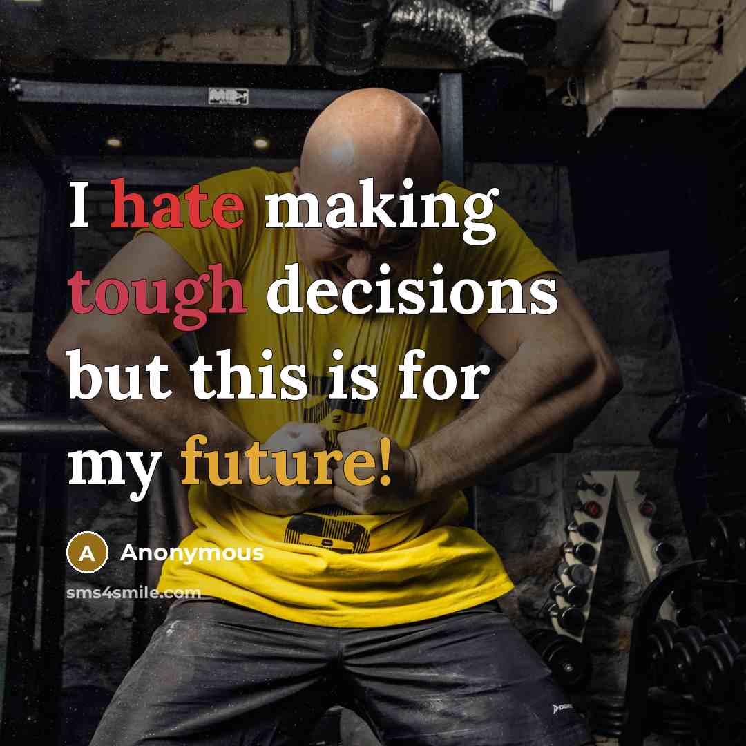 “I hate making tough decisions but this is for my future!” quote by Anonymous