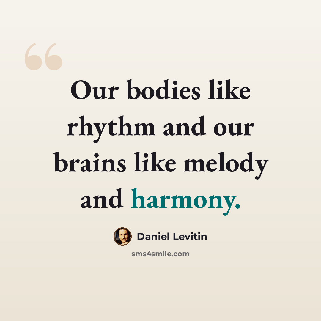 “Our bodies like rhythm and our brains like melody and harmony.” quote by Daniel Levitin