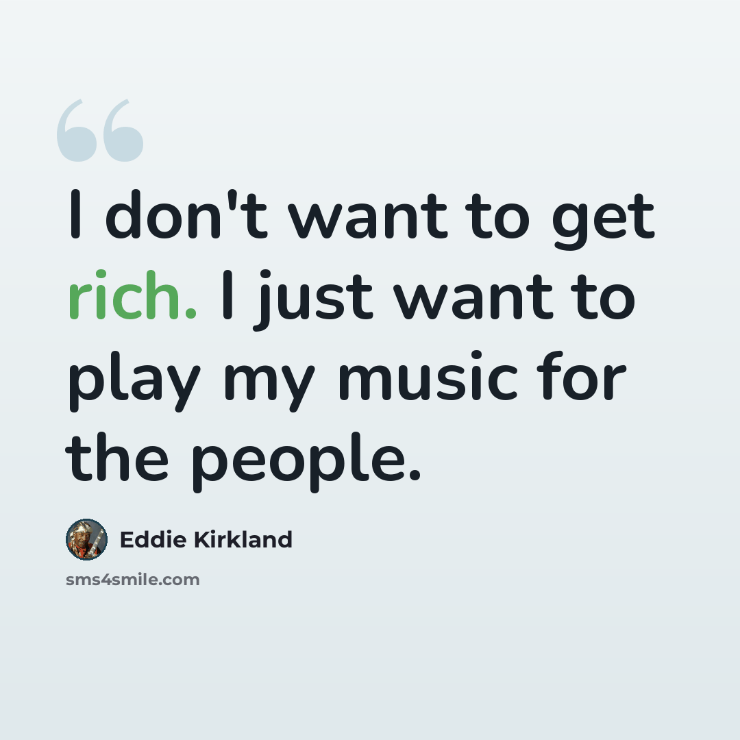“I don't want to get rich. I just want to play my music for the people.” quote by Eddie Kirkland