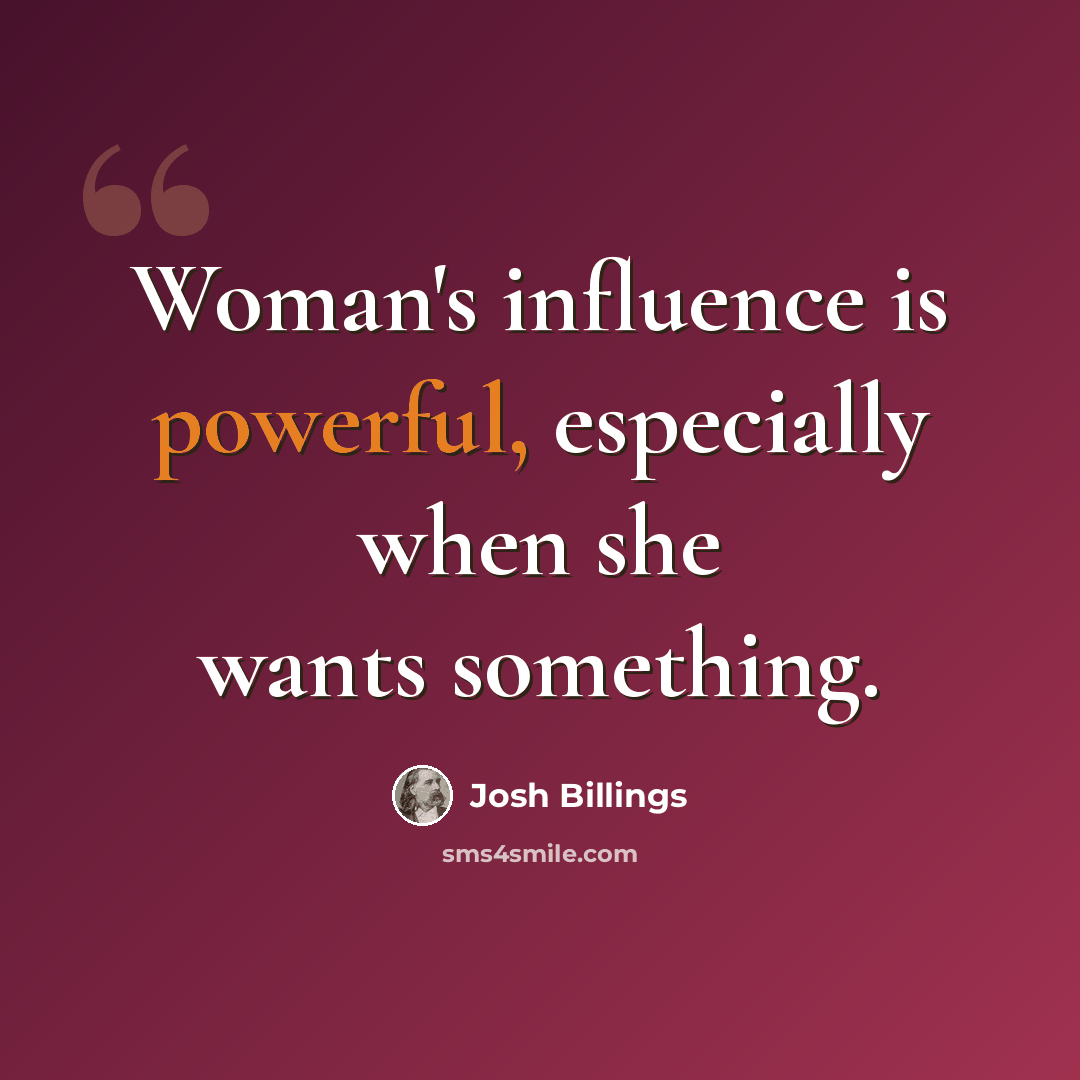 “Woman's influence is powerful, especially when she wants something.” quote by Josh Billings