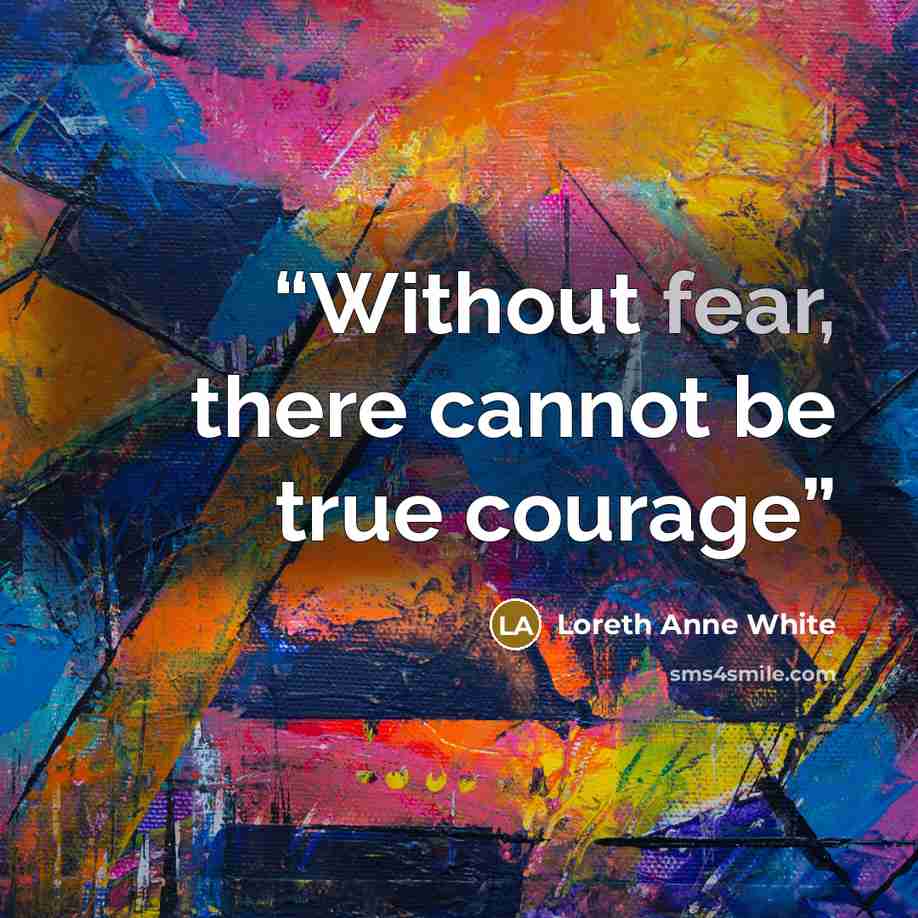 “Without fear, there cannot be true courage” quote by Loreth Anne White