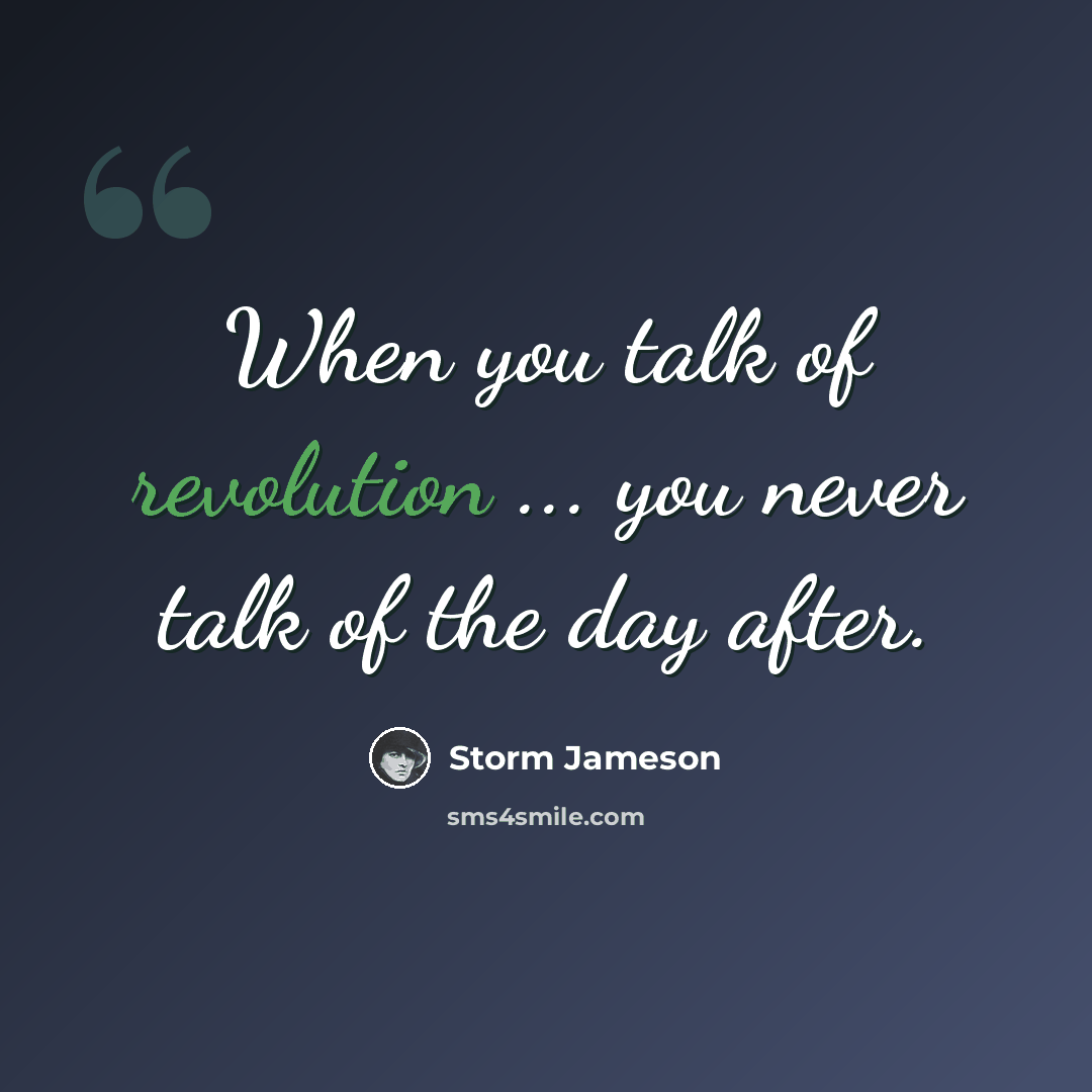 “When you talk of revolution ... you never talk of the day after.” quote by Storm Jameson