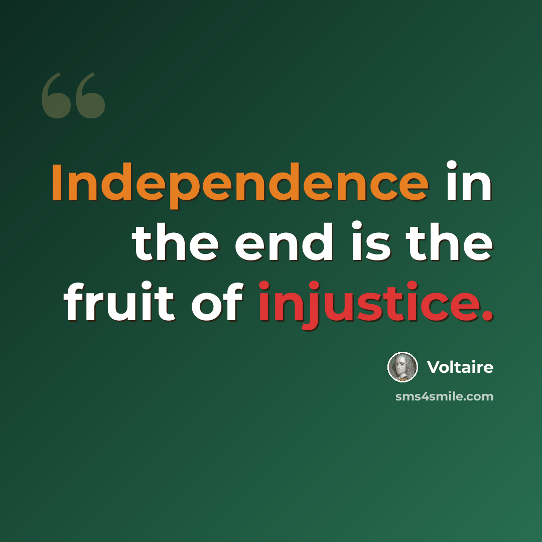 “Independence in the end is the fruit of injustice.” quote by Voltaire