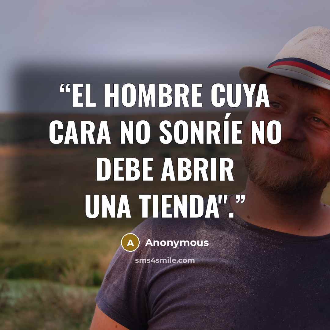 “El hombre cuya cara no sonríe no debe abrir una tienda".” quote by Anonymous