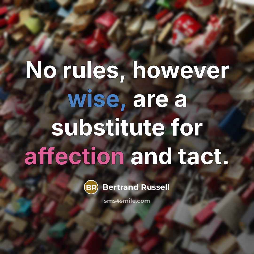 “No rules, however wise, are a substitute for affection and tact.” quote by Bertrand Russell