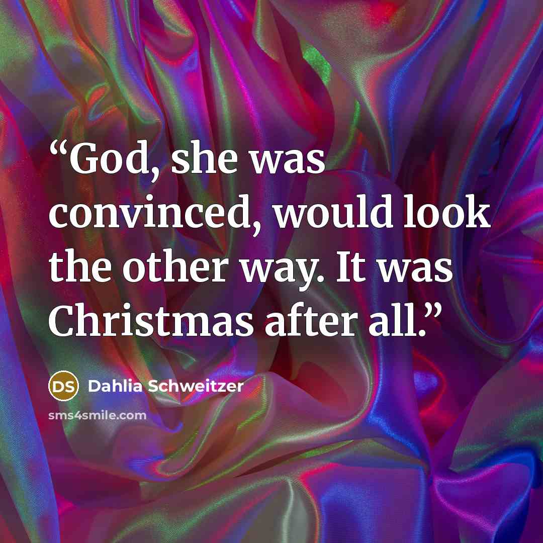 “God, she was convinced, would look the other way. It was Christmas after all.” quote by Dahlia Schweitzer