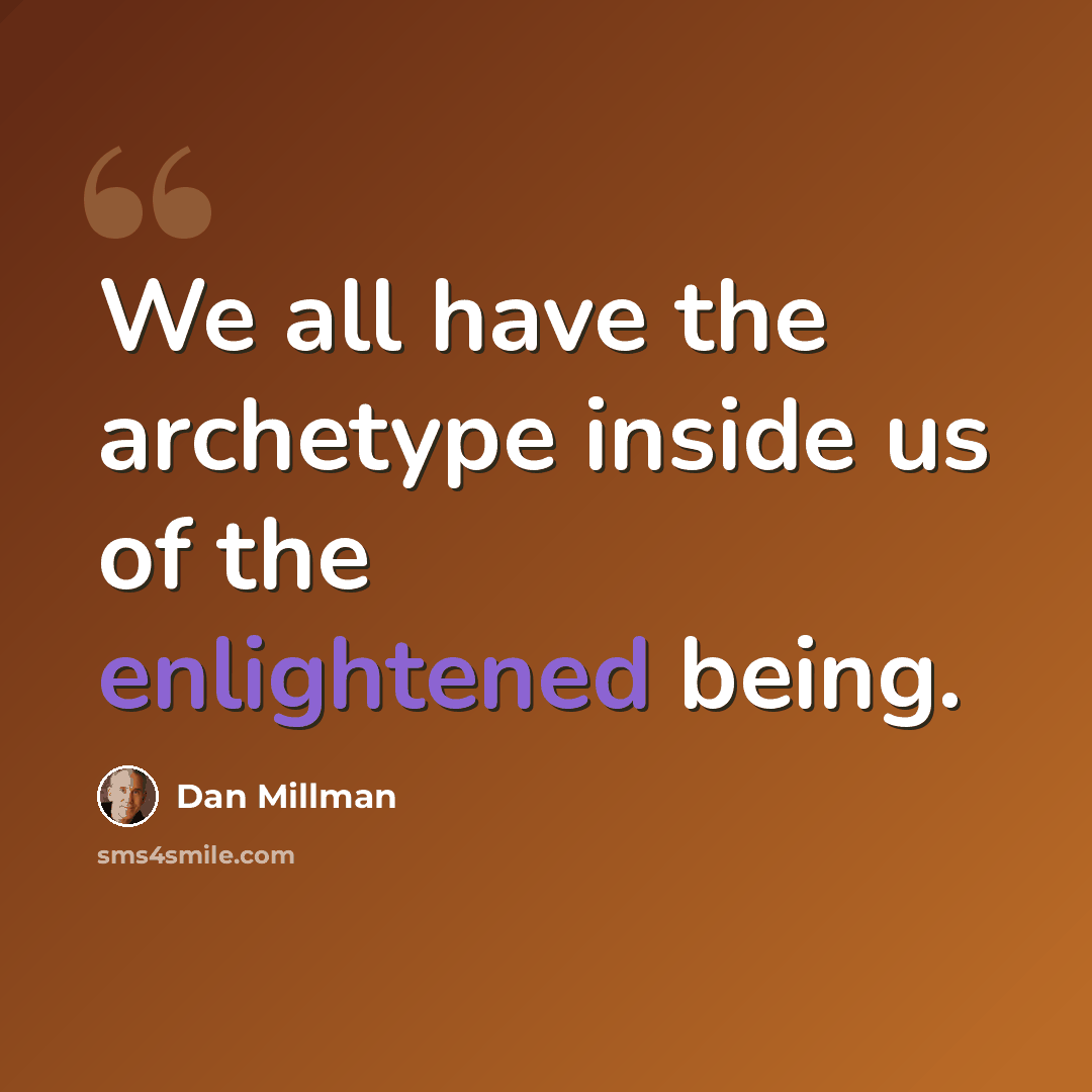 “We all have the archetype inside us of the enlightened being.” quote by Dan Millman