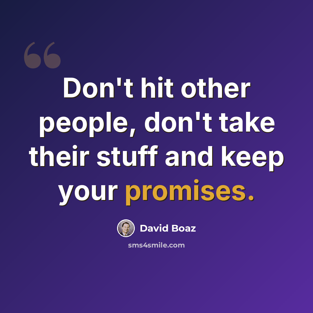 “Don't hit other people, don't take their stuff and keep your promises.” quote by David Boaz