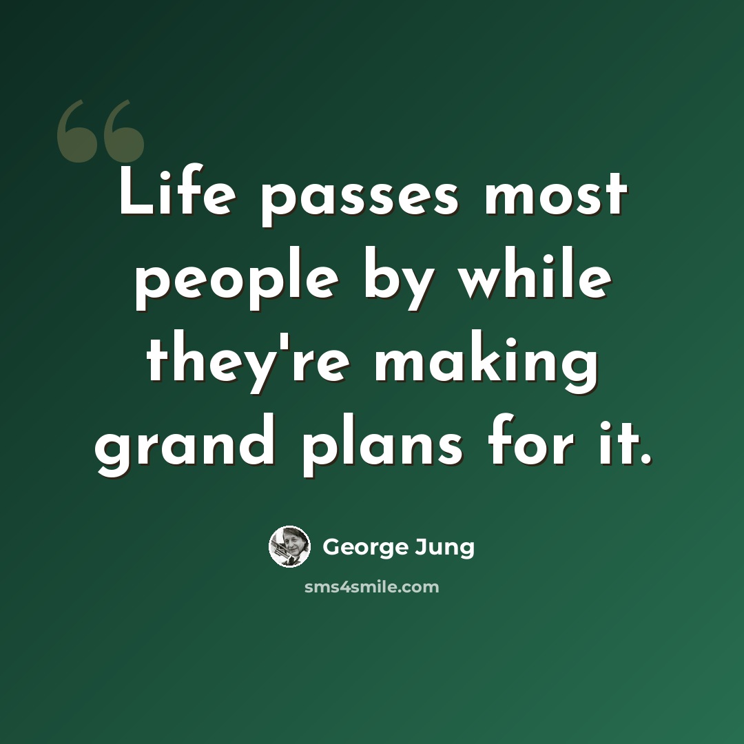“Life passes most people by while they're making grand plans for it.” quote by George Jung